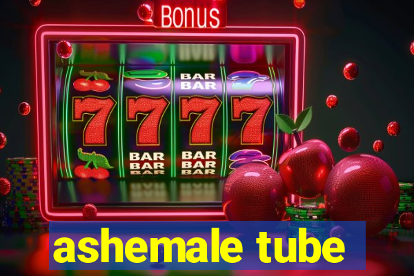 ashemale tube